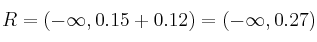 R = \left( -\infty,  0.15+0.12 \right) = (-\infty, 0.27)