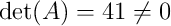 \det(A) = 41 \neq 0