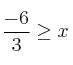 \frac{-6}{3} \geq x \frac{-6}{3} \geq x