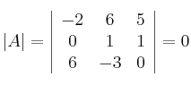|A|=\left|
\begin{array}{ccc}
-2 & 6 & 5
\\ 0 & 1 & 1
\\ 6 & -3 & 0
\end{array}
\right| = 0 |A|=\left|
\begin{array}{ccc}
-2 & 6 & 5
\\ 0 & 1 & 1
\\ 6 & -3 & 0
\end{array}
\right| = 0