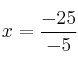 x = \frac{-25}{-5}