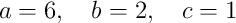 a=6,\quad b=2,\quad c=1