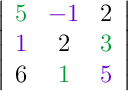 \left|\begin{array}{ccc}{\color[RGB]{0,155,50}{5}} & {\color[RGB]{110,0,200}{-1}} & {\color[RGB]{0,0,0}{2}} \\ {\color[RGB]{110,0,200}{1}} & {\color[RGB]{0,0,0}{2}} & {\color[RGB]{0,155,50}{3}} \\ {\color[RGB]{0,0,0}{6}} & {\color[RGB]{0,155,50}{1}} & {\color[RGB]{110,0,200}{5}}\end{array}\right|