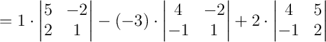 = 1\cdot\begin{vmatrix}5&-2\\2&1\end{vmatrix} - (-3)\cdot\begin{vmatrix}4&-2\\-1&1\end{vmatrix} + 2\cdot\begin{vmatrix}4&5\\-1&2\end{vmatrix} = 1\cdot\begin{vmatrix}5&-2\\2&1\end{vmatrix} - (-3)\cdot\begin{vmatrix}4&-2\\-1&1\end{vmatrix} + 2\cdot\begin{vmatrix}4&5\\-1&2\end{vmatrix}