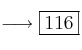 \longrightarrow \fbox{116} \longrightarrow \fbox{116}