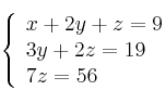 \left\{ \begin{array}{lcc}
x + 2y + z = 9\\
3y +2z = 19\\
7z = 56
\end{array}
\right. \left\{ \begin{array}{lcc}
x + 2y + z = 9\\
3y +2z = 19\\
7z = 56
\end{array}
\right.