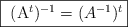 \fbox{  (A^t)^{-1}  =  (A^{-1})^t }