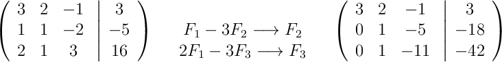 \left(\begin{array}{ccc}3 & 2 & -1\\1 & 1 & -2\\2 & 1 & 3\end{array}\right.\left|\begin{array}{c}3\\-5\\16\end{array}\right)\quad\begin{array}{c}\\F_1-3F_2 \longrightarrow F_2\\2F_1-3F_3 \longrightarrow F_3\end{array}\quad\left(\begin{array}{ccc}3 & 2 & -1\\0 & 1 & -5\\0 & 1 & -11\end{array}\right.\left|\begin{array}{c}3\\-18\\-42\end{array}\right)