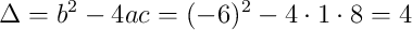 \Delta = b^2 - 4ac = (-6)^2 - 4 \cdot 1 \cdot 8 = 4