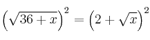 \left( \sqrt{36+x}  \right)^2= \left( 2 + \sqrt{x} \right)^2