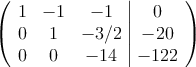 \left(
\begin{array}{ccc|c}
1 & -1 & -1 & 0 \\
0 & 1 & -3/2 & -20 \\
0 & 0 & -14 & -122
\end{array}
\right ) \left(
\begin{array}{ccc|c}
1 & -1 & -1 & 0 \\
0 & 1 & -3/2 & -20 \\
0 & 0 & -14 & -122
\end{array}
\right )