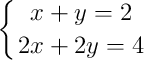 \displaystyle {
\left\{ { x+y=2 \atop 2x+2y=4  } \right.
}