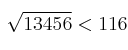 \sqrt{13456} < 116 \sqrt{13456} < 116