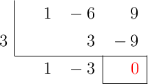 \polyhornerscheme[x=3,resultstyle=\color{red},resultbottomrule,resultleftrule,resultrightrule]{x^2-6x+9}