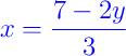 {\color{blue} x = \dfrac{7 - 2y}{3}} {\color{blue} x = \dfrac{7 - 2y}{3}}