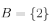 B=\{2\}