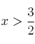 x > \frac{3}{2} x > \frac{3}{2}