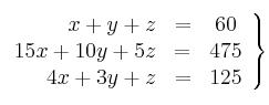 \left.
\begin{array}{rcc}
x+y+z &=& 60 \\
15x+ 10y+ 5z &=& 475 \\
4x+ 3y+ z &=& 125
\end{array}
\right\}
\left.
\begin{array}{rcc}
x+y+z &=& 60 \\
15x+ 10y+ 5z &=& 475 \\
4x+ 3y+ z &=& 125
\end{array}
\right\}