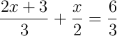 \frac{2x+3}{3}+\frac{x}{2}=\frac{6}{3}