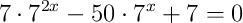7\cdot7^{2x}-50\cdot7^{x}+7=0