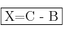 \fbox{X=C - B}