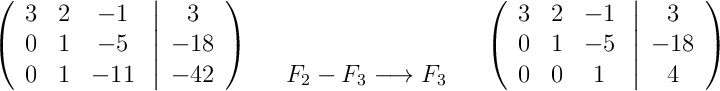 \left(\begin{array}{ccc}3 & 2 & -1\\0 & 1 & -5\\0 & 1 & -11\end{array}\right.\left|\begin{array}{c}3\\-18\\-42\end{array}\right)\quad\begin{array}{c}\\\\F_2-F_3 \longrightarrow F_3\end{array}\quad\left(\begin{array}{ccc}3 & 2 & -1\\0 & 1 & -5\\0 & 0 & 1\end{array}\right.\left|\begin{array}{c}3\\-18\\4\end{array}\right)