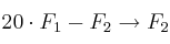 20 \cdot F_1 - F_2 \rightarrow F_2