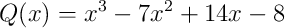 Q(x) = x^3 - 7x^2 + 14x - 8