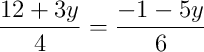 \dfrac{12 + 3y}{4} = \dfrac{-1 - 5y}{6}