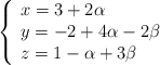 \left\{ \begin{array}{lll} x=3+2\alpha \\ y=-2+4\alpha -2 \beta \\z=1-\alpha + 3\beta \end{array} \right. \left\{ \begin{array}{lll} x=3+2\alpha \\ y=-2+4\alpha -2 \beta \\z=1-\alpha + 3\beta \end{array} \right.