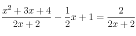 \frac{x^2+3x+4}{2x+2} - \frac{1}{2}x+1 = \frac{2}{2x+2} \frac{x^2+3x+4}{2x+2} - \frac{1}{2}x+1 = \frac{2}{2x+2}