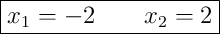 \boxed{x_{1}=-2\qquad x_{2}=2}