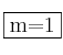 \fbox{m=1}