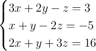 \begin{cases}3x + 2y - z = 3\\x + y - 2z = -5\\2x + y + 3z = 16\end{cases}