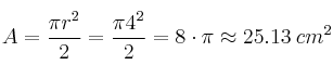 A = \frac{\pi r^2}{2}= \frac{\pi 4^2}{2} = 8 \cdot \pi \approx 25.13 \: cm^2 A = \frac{\pi r^2}{2}= \frac{\pi 4^2}{2} = 8 \cdot \pi \approx 25.13 \: cm^2