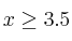 x \geq 3.5
