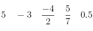 5  \quad -3 \quad \frac{-4}{2} \quad \frac{5}{7} \quad 0.5