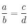 \frac{a}{b} = \frac{c}{d} \frac{a}{b} = \frac{c}{d}
