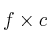 f \times c