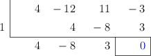  \polyhornerscheme[x=1, resultstyle=\color{blue},resultbottomrule,resultleftrule,resultrightrule]{4x^3 - 12x^2 + 11x - 3}