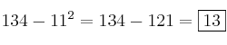 134 - 11^2 = 134 - 121 =\fbox{13}