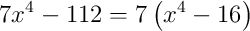 7x^{4}-112 = 7\left(x^{4}-16\right)