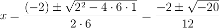 x = \frac{(-2) \pm \sqrt{2^2 - 4 \cdot 6 \cdot 1}}{2 \cdot 6} = \frac{-2 \pm \sqrt{-20}}{12}