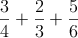  \frac{3}{4}+\frac{2}{3}+\frac{5}{6} 