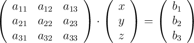  \left(
\begin{array}{ccc}
a_{11} & a_{12} & a_{13} \\
a_{21} & a_{22} & a_{23} \\
a_{31} & a_{32} & a_{33} 
\end{array}
\right ) \cdot
\left(
\begin{array}{c}
x \\
y \\
z 
\end{array}
\right ) =
\left(
\begin{array}{c}
b_1 \\
b_2 \\
b_3 
\end{array}
\right )

