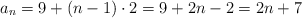 a_n= 9 + (n-1) \cdot 2 = 9+2n-2 = 2n+7