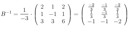 B^{-1}=\frac{1}{-3} \cdot
\left(
\begin{array}{ccc}
2 & 1 & 2
\\ 1 & -1 & 1
\\ 3 & 3 & 6
\end{array}
\right) = \left(
\begin{array}{ccc}
\frac{-2}{3} & \frac{-1}{3} & \frac{-2}{3}
\\ \frac{1}{3} & \frac{-1}{3} & \frac{1}{3}
\\ -1 & -1 & -2
\end{array}
\right) B^{-1}=\frac{1}{-3} \cdot
\left(
\begin{array}{ccc}
2 & 1 & 2
\\ 1 & -1 & 1
\\ 3 & 3 & 6
\end{array}
\right) = \left(
\begin{array}{ccc}
\frac{-2}{3} & \frac{-1}{3} & \frac{-2}{3}
\\ \frac{1}{3} & \frac{-1}{3} & \frac{1}{3}
\\ -1 & -1 & -2
\end{array}
\right)