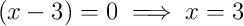 \left(x-3\right)=0 \implies x=3