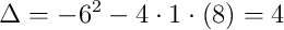 \Delta=-6^2-4\cdot1\cdot(8)=4