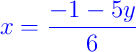 {\color{blue} x = \dfrac{-1 - 5y}{6}}